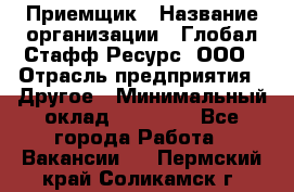 Приемщик › Название организации ­ Глобал Стафф Ресурс, ООО › Отрасль предприятия ­ Другое › Минимальный оклад ­ 18 000 - Все города Работа » Вакансии   . Пермский край,Соликамск г.